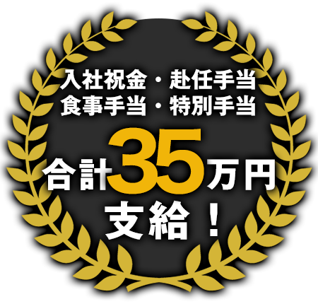 赴任手当・食事手当・入社祝い金・特別手当合計35万円支給！